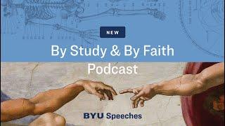 New BYU Speeches Podcast: By Study and By Faith