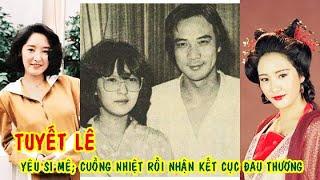 Tuyết Lê: yêu si mê; cuồng nhiệt để rồi nhận kết cục đau thương vì người đàn ông bội bạc