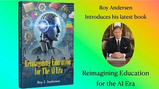 Reimagining Education in the AI Era. Book Trailer by Roy J. Andersen