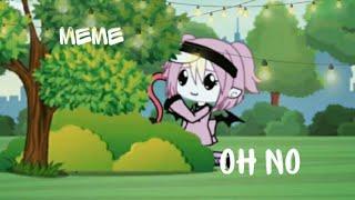 Meme " oh no " gacha life