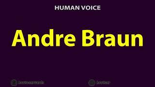 How to Pronounce Andre Braun