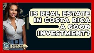 Is Real Estate In Costa Rica A Good Investment? - AssetsandOpportunity.org