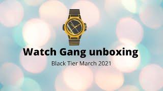 Watch Gang unboxing- Black Tier- March 2021