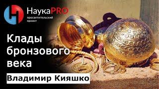 Клады бронзового века | Лекции по археологии – археолог Владимир Кияшко | Научпоп