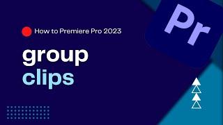 How To Group Clips in Premiere Pro 2023 | Group and Ungroup Clips | Premiere Pro Tutorial