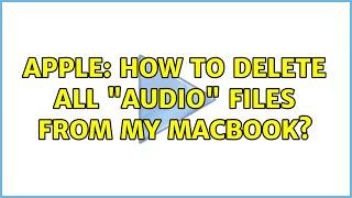 Apple: How to delete all "Audio" files from my MacBook?