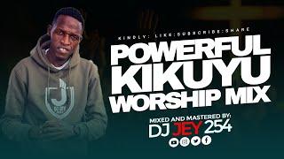 BEST KIKUYU WORSHIP MIX 2024 - -DJ JEY 254