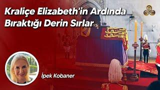 Kraliçe Elizabeth'in Ardında Bıraktığı Derin Sırlar | İpek Kobaner