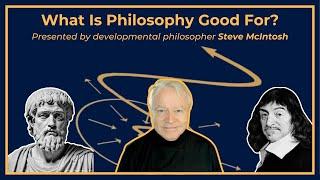 What Is Philosophy Good For? - By developmental philosopher Steve McIntosh