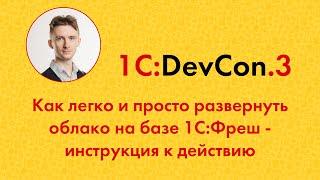 DevCon.3 12. Как легко и просто развернуть облако на базе 1С:Фреш - инструкция к действию