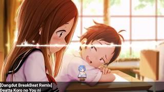 「BreakBeat Dut Remix」Deatta Koro no You ni - Takagi-san (CV: Rie Takahashi)「Ramakun Remix」