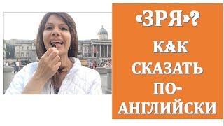 "Зря" / "Напрасно" Как сказать это по-английски| Разговорный Английский