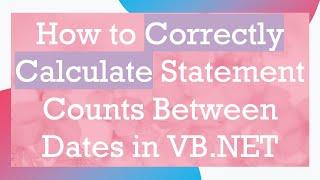 How to Correctly Calculate Statement Counts Between Dates in VB.NET