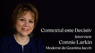 Contextul Este Decisiv - Interview cu Connie Larkin Moderat de Geanina Iacob