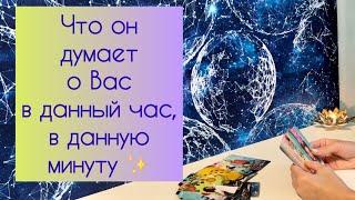 Что он думает о Вас, в данный час, в данную минуту 