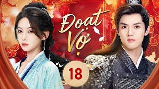 Phim Ngôn Tình Mới Nhất | ĐOẠT VỢ- Tập 18 | Tướng Quân Bá Đạo Trở Về Báo Thù Và Giành Lại Vợ