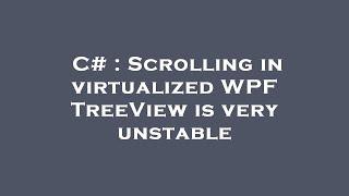 C# : Scrolling in virtualized WPF TreeView is very unstable