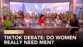 TikTok Debate: Do Women Really Need Men? | The View