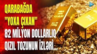 82 milyon dollarlıq sərvət Qarabağdan necə "buxarlanıb"?-Qızıl tozunun izi görün kimlərə gedib çıxıb