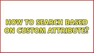 How to search based on custom attribute?