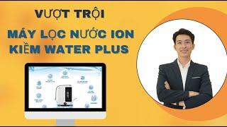 Vượt Trội Máy Lọc Nước Ion Kiềm Water Plus | Thành Dinh Dưỡng