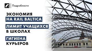 Экономия на Rail Baltica, лимит учащихся в школах, гигиена курьеров | "Подробности" ЛР4 08/11