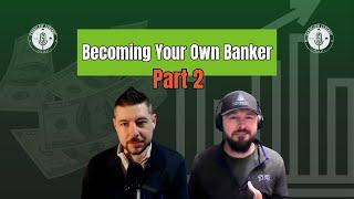 Becoming Your Own Banker - Part 2