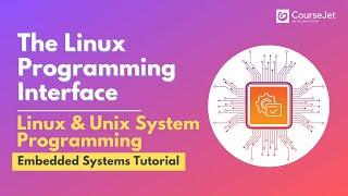 Linux Programming Interface | Linux & Unix System Programming | Embedded System Tutorial | CourseJet