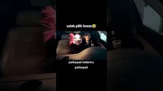 salah pilih lawan  psikopat ketemu psikopat