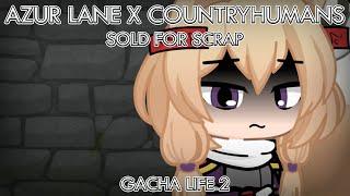 Azur Lane x Countryhumans: Sold for scrap || GL2