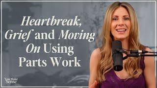 Heartbreak, Grief and Moving On Using Parts Work