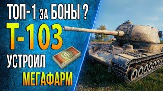 Т-103  СТАТИСТ ПОКАЗАЛ КАК НАДО ИГРАТЬ И УСТРОИЛ МЕГА ФАРМ на ТОП-1 ПТ за БОНЫ  Лучшие Бои в wot