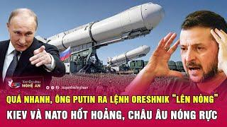 Quá nhanh, ông Putin ra lệnh Oreshnik “lên nòng”, Kiev và NATO hốt hoảng, châu Âu nóng rực