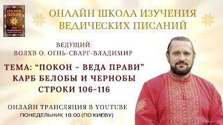 ПОКОН-ВЕДА ПРАВИ. КАРБ  БЕЛОБЫ И ЧЕРНОБЫ . Строки 106 -116.  Волхв Огнь-Сварг- Владимир (Куровский)