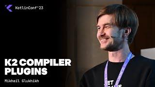 K2 Compiler plugins by Mikhail Glukhikh