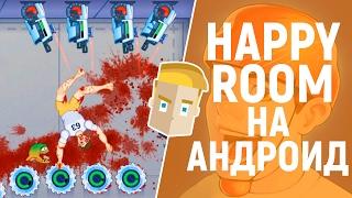 HAPPY ROOM НА АНДРОИД - НАСИЛИЕ И ЖЕСТОКОСТЬ В РАМКАХ КОМНАТЫ