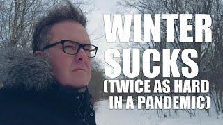 WINTER SUCKS TWICE AS A HARD IN A PANDEMIC