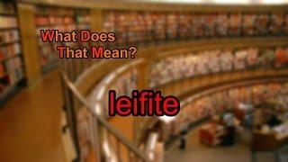 What does leifite mean?