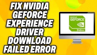 How To Fix NVIDIA GeForce Experience Driver Download Failed Error (2024) - Quick Fix