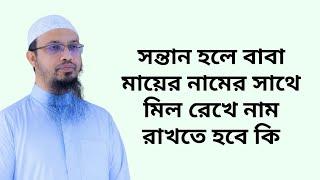 সন্তান হলে বাবা মায়ের নামের সাথে মিল রেখে নাম রাখতে হবে কি