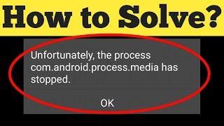 How To Fix Unfortunately the process android.process.media has stopped Error On Android 2020