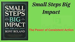 Small Steps Big Impact: The Power of Consistent Action (Audio-Book)