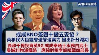 英倫政經脈搏｜或成BNO簽證十變五妥協？英移民大臣在議會避答追索力，提出計分減期｜長和投資千億於英5G，或成泰晤士水務白武士｜曼城利物浦鐵路｜「庹縮」財相李韻晴戰四部長（馮智政 X 傅立言）