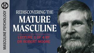 Robert Moore: Rediscovering the Mature Masculine