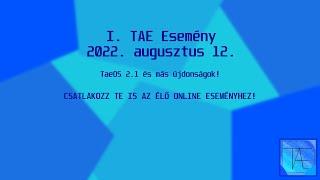 I. TAE Esemény - 2022. augusztus (TaeOS 2.1 bejelentése!)