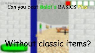 Can you beat Baldi's Basics Plus without items that were in Baldi's Basics Classic? - Baldi's Basics