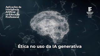 Ética no uso da IA generativa - Aplicações da Inteligência Artificial na Educação Profissional