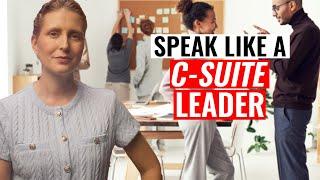Speak Like a C-Suite Leader: 7 EASY Communication Hacks