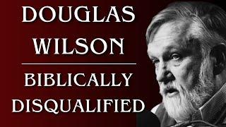 Douglas Wilson : Biblically Disqualified