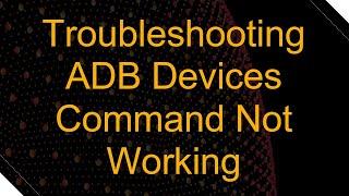 Troubleshooting ADB Devices Command Not Working